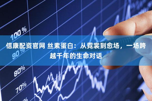 信康配资官网 丝素蛋白：从霓裳到愈场，一场跨越千年的生命对话